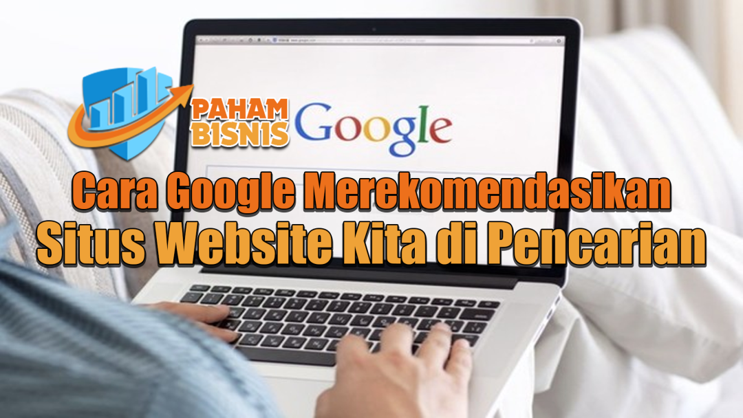 Cara Google Merekomendasikan Situs Website Kita di Pencarian