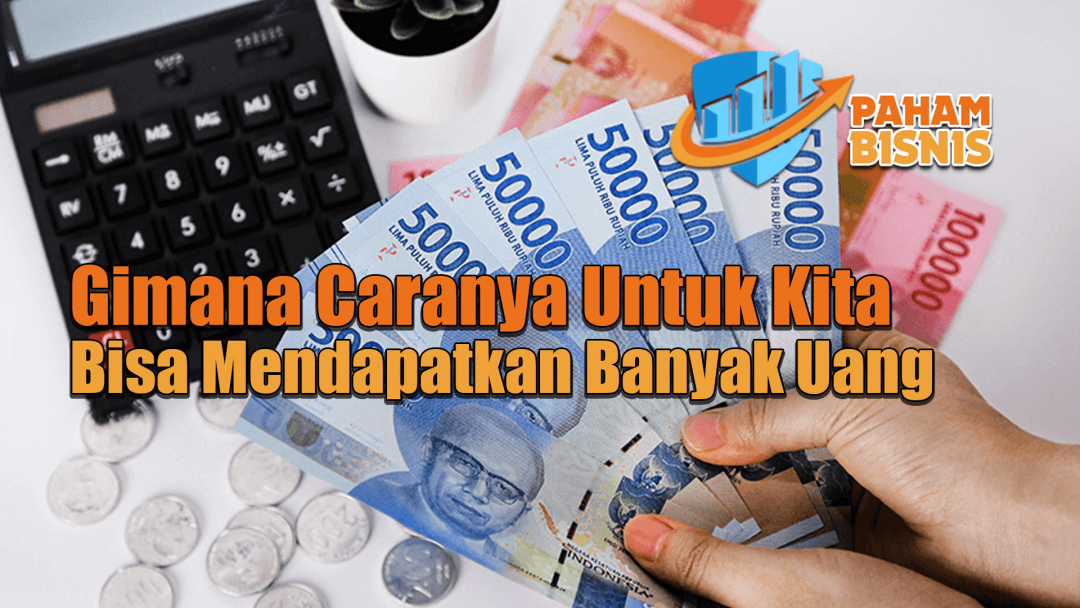 Gimana Caranya Untuk Kita Bisa Mendapatkan Banyak Uang